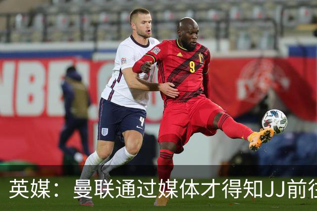 英媒：曼联通过媒体才得知JJ前往巴塞罗那，他回心转意可能性很低